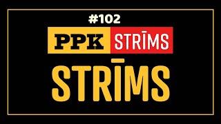 PPK LIVE #102 STRĪMS