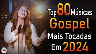 Louvores de Adoração 2024 - As Melhores Músicas Gospel Mais Tocadas - Top Gospel, Hinos Evangélicos