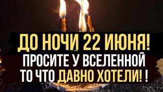  ДО НОЧИ 22 ИЮНЯ  Просите у вселенной все то о чем давно мечтали 🪐