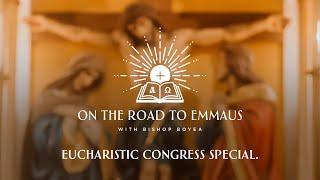 Week 58 | On the Road to Emmaus w/ Bishop Boyea | Eucharistic Congress Special