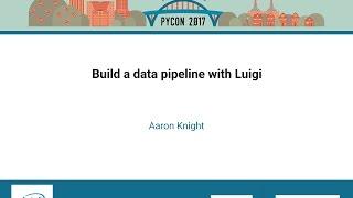 Aaron Knight   Build a data pipeline with Luigi   PyCon 2017