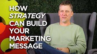 How Strategy Can Build Your Marketing Message