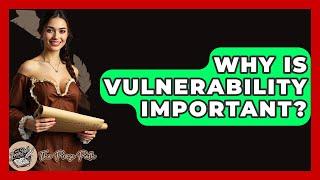 Why Is Vulnerability Important? - The Prose Path