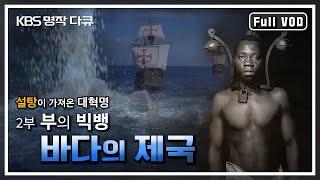 [명작다큐] 바다의 제국 2부 - 부의 빅뱅 | 설탕이 가져온 대혁명