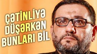 Hacı Şahin - Çətinliyə düşərkən bunları bil