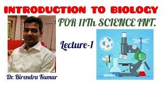 BIOLOGY::INTRODUCTION TO BIOLOGY::LECTURE-1::FOR 11Th SCIENCE INTEGRATED::BY Dr. BIRENDRA KUMAR