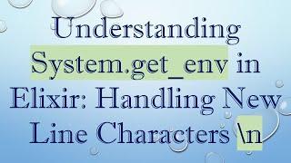 Understanding System.get_env in Elixir: Handling New Line Characters \n