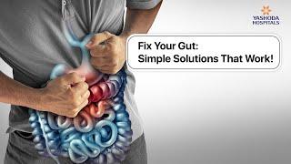 Fix Your Gut: Simple Solutions That Work! | Yashoda Hospitals Hyderabad