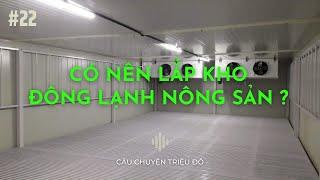 Có nên lắp kho đông lạnh nông sản ?| Câu Chuyện Triệu Đô - Podcast #22