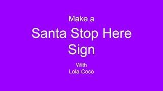 Make a “Santa Stop Here” Sign with Lola-Coco