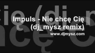 Impuls - Nie chcę Cię (dj_mysz remix)