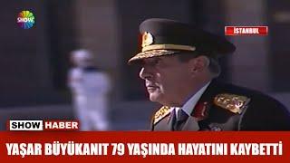 Yaşar Büyükanıt 79 yaşında hayatını kaybetti