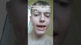 давай показывай но смотри обманешь пожалеешь