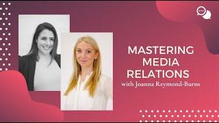 Mastering Media Relations with Joanna Reymond-Burns: Part 1