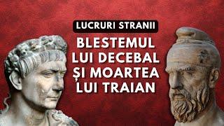 Lucruri stranii: Blestemul lui Decebal și moartea lui Traian