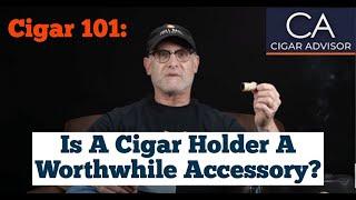 Is a Cigar Holder a Worthwhile Accessory? - Cigar 101