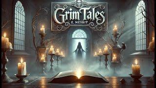 Grim Tales  A Chilling Collection of Supernatural Stories by E. Nesbit