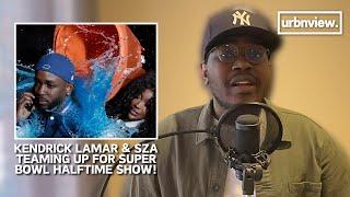 Kendrick Lamar & SZA Teaming Up for Super Bowl Halftime Show! | URBNVIEW with Josh Bryant