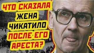 ЧТО СКАЗАЛА ЖЕНА АНДРЕЯ ЧИКАТИЛО ПОСЛЕ ТОГО, КАК ЕГО АРЕСТОВАЛИ?