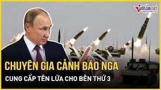 Chuyên gia cảnh báo Nga cung cấp tên lửa cho bên thứ 3 tấn công Mỹ trả đũa vụ ATACMS |Báo VietNamNet