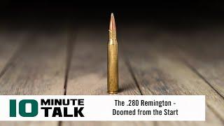 #10MinuteTalk - The .280 Remington — Doomed from the Start