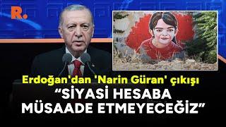 Erdoğan'dan 'Narin Güran' çıkışı: Siyasi hesaba müsaade etmeyeceğiz