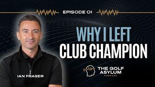 THE GOLF ASYLUM PODCAST: Why I Left Club Champion