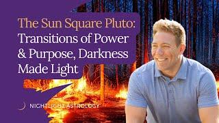 The Sun Square Pluto: Transitions of Power and Purpose, Darkness Made Light