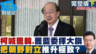 【完整版下集】柯建銘喊罷韓、罷藍委揮動主戰大旗 把朝野對立推升極致？少康戰情室 20250107