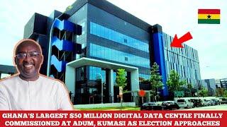 GHANA'S LARGEST DIGITAL DATA CENTRE FINALLY COMMISSIONED AT ADUM,KUMASI AS ELECTION APPROACHES