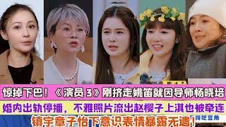 驚掉下巴！《演員3》剛擠走姚笛就因導師楊曉培婚內出軌停播，不雅照片流出趙櫻子上淇也被牽連，吳鎮宇章子怡下意識表情暴露無遺！#楊曉培