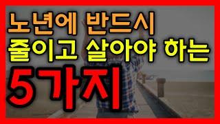 노년이 되면 무조건 줄이고 살아야 하는 5가지 │ 노년, 노후, 노후대책