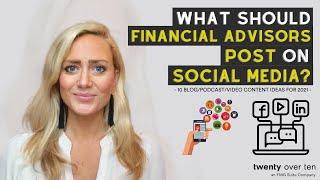 What Should Financial Advisors Post on Social Media? | 10 Blog/Podcast/Video Content Ideas for 2021