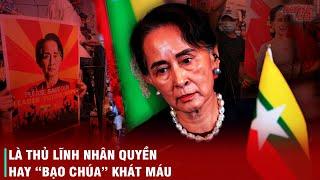 LÃNH TỤ MYANMAR AUNG SAN SUU KYI - HÀNH TRÌNH TỪ ANH HÙNG ĐẾN KẺ TỘI ĐỒ