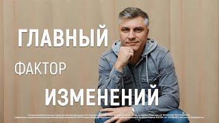 Главный фактор изменений | Слово ободрения | Пастор Сергей Горохов