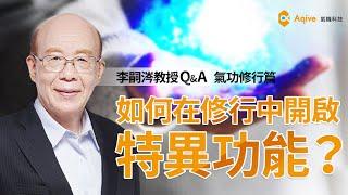 如何在修行中開啟特異功能？李嗣涔教授Q&A｜氣機科技