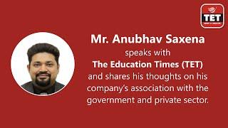 Mr. Anubhav Saxena shares his thoughts on his company's association with the Govt. & Private sector.