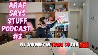 Araf Says Stuff Podcast #2 - MY JOURNEY IN CHINA SO FAR