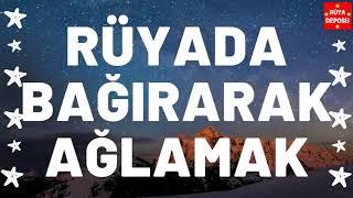 Rüyada Bağırarak Ağlamak - Rüya Tabiri - [Rüya Deposu]