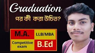 গ্র্যাজুয়েশন পর কী করা উচিত? | What should do after graduation | M.A./ B.Ed/ Competitive exam/ job