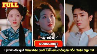 [Ver2 Hay] Ly hôn đòi lại của hồi môn rồi cưới luôn em chồng là Đốc Quân đẹp trai