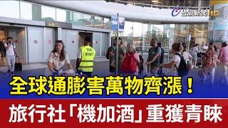 全球通膨害萬物齊漲！ 旅行社「機加酒」重獲青睞