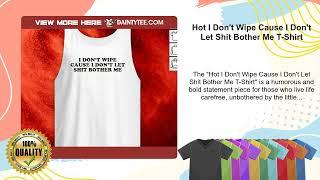 Hot I Don't Wipe Cause I Don't Let Shit Bother Me T-Shirt