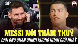 MESSI NÓI THÂM THUÝ: ĐÀN ÔNG CHÂN CHÍNH KHÔNG TỰ NHẬN GIỎI NHẤT