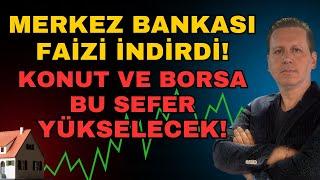 MERKEZ BANKASI FAİZİ İNDİRDİ! KONUT VE BORSADA ŞOKLARA HAZIR OLUN!