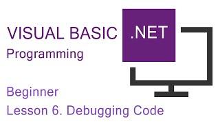 Visual Basic.NET Programming. Beginner Lesson 6. Debugging Code