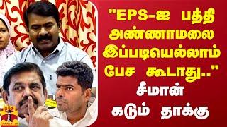 "EPS-ஐ பத்தி அண்ணாமலை இப்படியெல்லாம் பேச கூடாது.." சீமான் கடும் தாக்கு