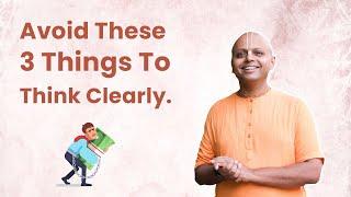 Avoid These 3 Things To Think Clearly | Gaur Gopal Das