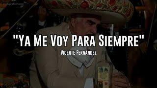 YA ME VOY PARA SIEMPRE - Vicente Fernández (LETRA)