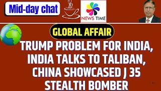 Trump Problem for India, India talks to Taliban, China Showcased J35 Stealth Bomber